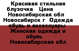 Красивая стильная блузочка › Цена ­ 600 - Новосибирская обл., Новосибирск г. Одежда, обувь и аксессуары » Женская одежда и обувь   . Новосибирская обл.